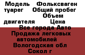  › Модель ­ Фольксваген туарег  › Общий пробег ­ 160 000 › Объем двигателя ­ 4 › Цена ­ 750 000 - Все города Авто » Продажа легковых автомобилей   . Вологодская обл.,Сокол г.